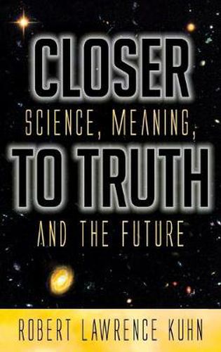 Cover image for Closer To Truth: Science, Meaning, and the Future