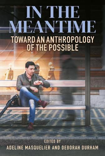 Cover image for In the Meantime: Toward an Anthropology of the Possible