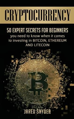 Cover image for Cryptocurrency: 50 Expert Secrets for Beginners You Need to Know When It Comes to Investing in Bitcoing, Ethereum AND LIitecoin