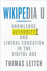 Cover image for Wikipedia U: Knowledge, Authority, and Liberal Education in the Digital Age