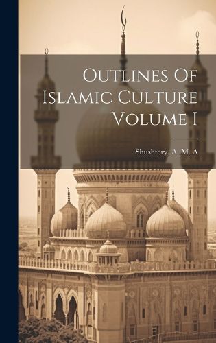 Cover image for Outlines Of Islamic Culture Volume I