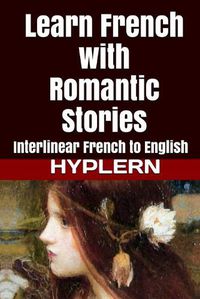 Cover image for Learn French with Romantic Stories: Interlinear French to English