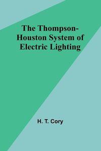 Cover image for The Thompson-Houston System of Electric Lighting