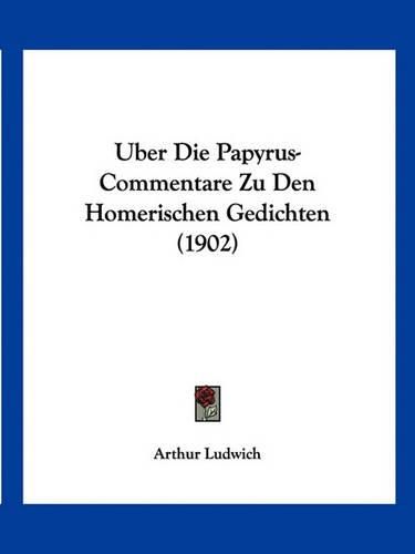 Cover image for Uber Die Papyrus-Commentare Zu Den Homerischen Gedichten (1902)