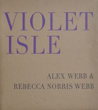 Cover image for Alex Webb & Rebecca Norris Webb - Violet Isle