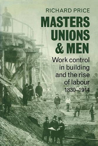 Cover image for Masters, Unions and Men: Work Control in Building and the Rise of Labour 1830-1914