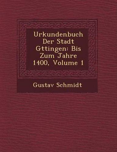 Cover image for Urkundenbuch Der Stadt G Ttingen: Bis Zum Jahre 1400, Volume 1