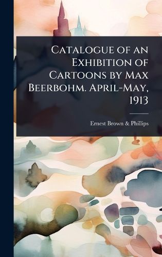 Cover image for Catalogue of an Exhibition of Cartoons by Max Beerbohm. April-May, 1913