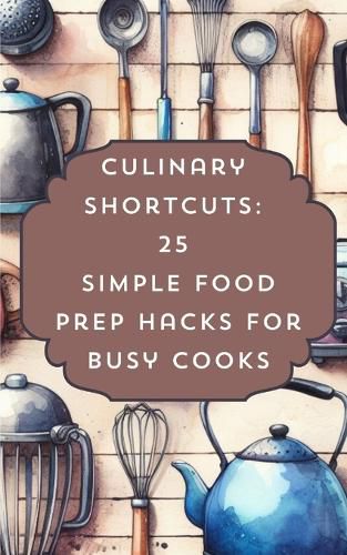 Cover image for Culinary Shortcuts 25 Simple Food Prep Hacks For Busy Cooks