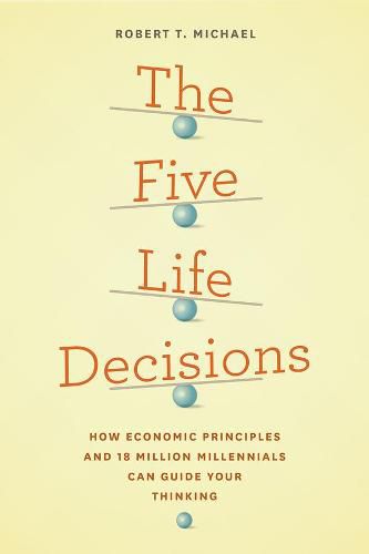 Cover image for The Five Life Decisions: How Economic Principles and 18 Million Millennials Can Guide Your Thinking