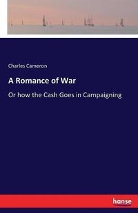Cover image for A Romance of War: Or how the Cash Goes in Campaigning