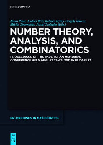 Number Theory, Analysis, and Combinatorics: Proceedings of the Paul Turan Memorial Conference held August 22-26, 2011 in Budapest
