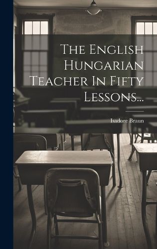 Cover image for The English Hungarian Teacher In Fifty Lessons...