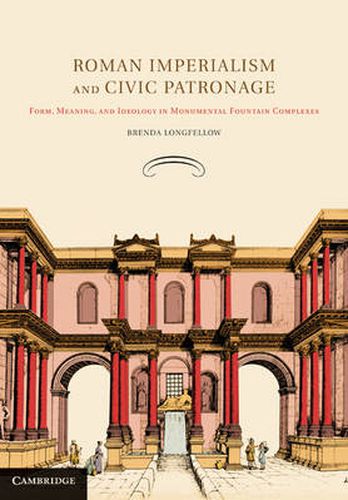 Cover image for Roman Imperialism and Civic Patronage: Form, Meaning, and Ideology in Monumental Fountain Complexes