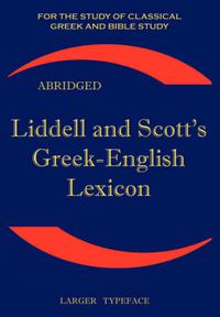 Cover image for Liddell and Scott's Greek-English Lexicon: Original Edition, Republished in Larger and Clearer Typeface