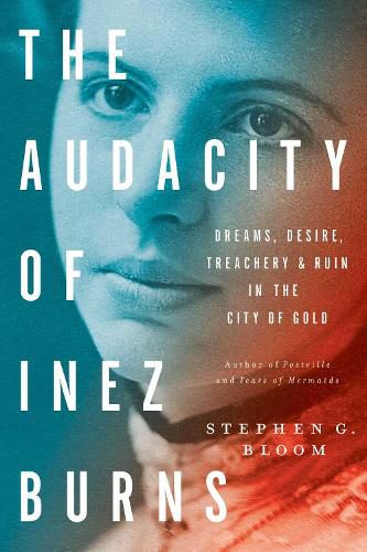 The Audacity Of Inez Burns: Dreams, Desire, Treachery & Ruin in the City of Gold