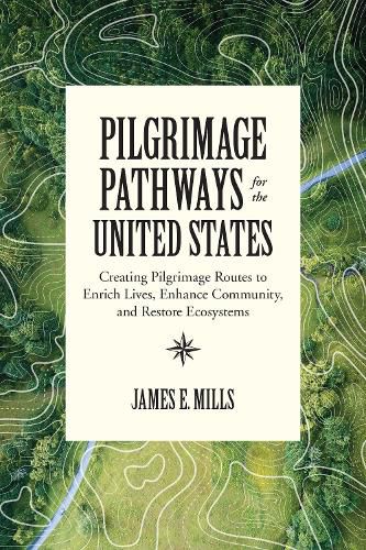 Pilgrimage Pathways for the United States: Creating Pilgrimage Routes to Enrich Lives, Enhance Community, and Restore Ecosystems