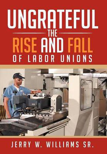 Cover image for Ungrateful: The Rise and Fall of Labor Unions