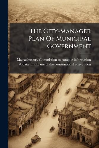 Cover image for The City-manager Plan Of Municipal Government