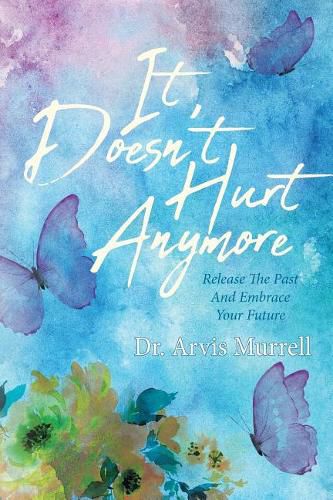 Cover image for It Doesn't Hurt Anymore: Release The Past And Embrace Your Future