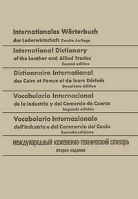 Cover image for Internationales Woerterbuch Der Lederwirtschaft / International Dictionary of the Leather and Allied Trades / Dictionnaire International Des Cuirs Et Peaux Et de Leurs Derives / Vocabulario Internacional de la Industria Y del Comercio de Cueros / Vocabolari