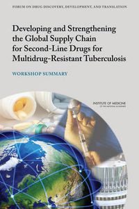 Cover image for Developing and Strengthening the Global Supply Chain for Second-Line Drugs for Multidrug-Resistant Tuberculosis: Workshop Summary