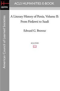 Cover image for A Literary History of Persia Volume II From Firdawsi to Saadi