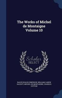 Cover image for The Works of Michel de Montaigne; Volume 10