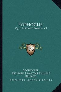 Cover image for Sophoclis: Qua Exstant Omnia V3: Cum Veterum Grammaticorum Scholiis (1824)