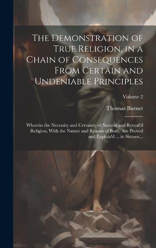 Cover image for The Demonstration of True Religion, in a Chain of Consequences From Certain and Undeniable Principles