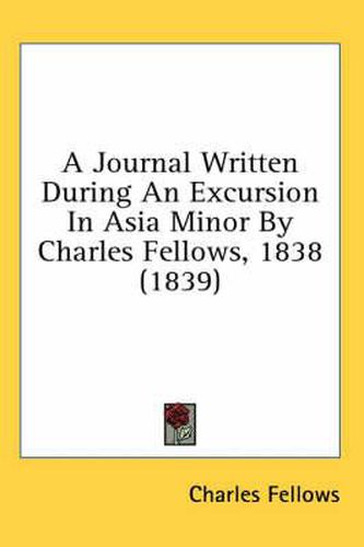 Cover image for A Journal Written During an Excursion in Asia Minor by Charles Fellows, 1838 (1839)