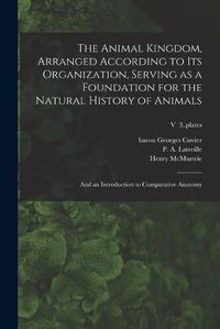 Cover image for The Animal Kingdom, Arranged According to Its Organization, Serving as a Foundation for the Natural History of Animals: and an Introduction to Comparative Anatomy; v 3..plates