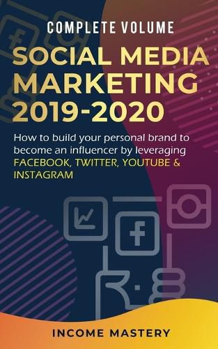 Cover image for Social Media Marketing 2019-2020: How to Build Your Personal Brand to Become an Influencer by Leveraging Facebook, Twitter, YouTube & Instagram Complete Volume
