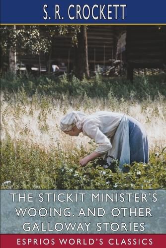 The Stickit Minister's Wooing, and Other Galloway Stories (Esprios Classics)