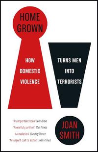 Cover image for Home Grown: How Domestic Violence Turns Men Into Terrorists