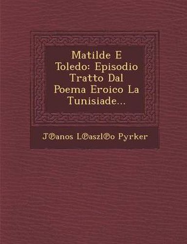 Cover image for Matilde E Toledo: Episodio Tratto Dal Poema Eroico La Tunisiade...