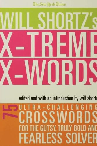 Cover image for The New York Times Will Shortz's Xtreme Xwords: 75 Ultra-Challenging Puzzles for the Gutsy, Truly Bold and Fearless Solver