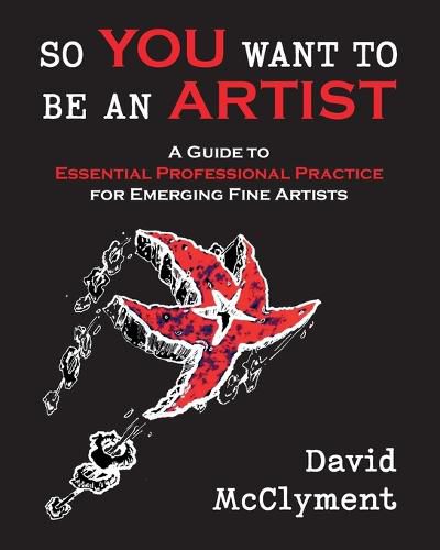 Cover image for So You Want to Be an Artist: A Guide to Essential Professional Practice for Emerging Fine Artists