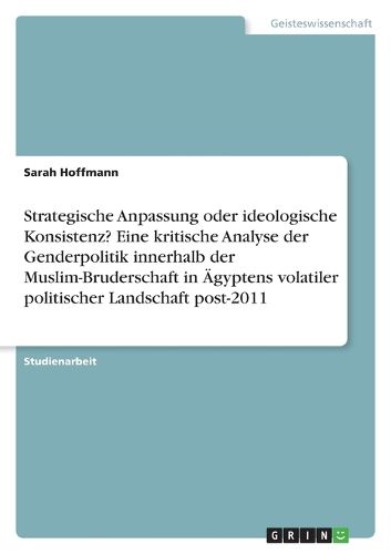 Cover image for Strategische Anpassung oder ideologische Konsistenz? Eine kritische Analyse der Genderpolitik innerhalb der Muslim-Bruderschaft in AEgyptens volatiler politischer Landschaft post-2011
