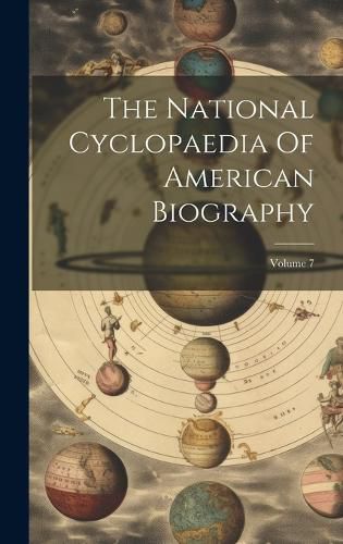 Cover image for The National Cyclopaedia Of American Biography; Volume 7