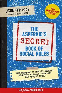 Cover image for The Asperkid's (Secret) Book of Social Rules, 10th Anniversary Edition: The Handbook of (Not-So-Obvious) Neurotypical Social Guidelines for Autistic Teens
