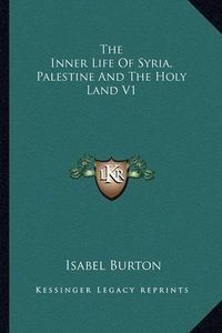 Cover image for The Inner Life of Syria, Palestine and the Holy Land V1