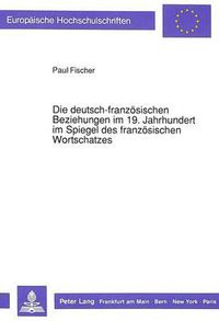 Cover image for Die Deutsch-Franzoesischen Beziehungen Im 19. Jahrhundert Im Spiegel Des Franzoesischen Wortschatzes