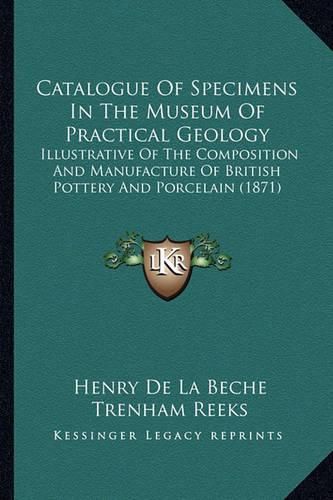Cover image for Catalogue of Specimens in the Museum of Practical Geology: Illustrative of the Composition and Manufacture of British Pottery and Porcelain (1871)