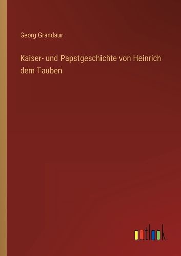 Cover image for Kaiser- und Papstgeschichte von Heinrich dem Tauben