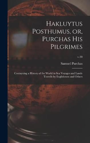 Cover image for Hakluytus Posthumus, or, Purchas His Pilgrimes: Contayning a History of the World in Sea Voyages and Lande Travells by Englishmen and Others; v.20