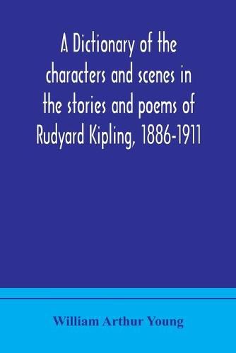 A dictionary of the characters and scenes in the stories and poems of Rudyard Kipling, 1886-1911