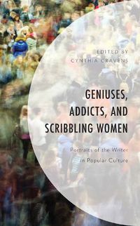 Cover image for Geniuses, Addicts, and Scribbling Women: Portraits of the Writer in Popular Culture