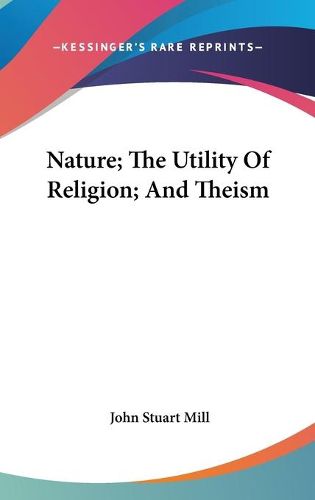 Cover image for Nature; The Utility Of Religion; And Theism