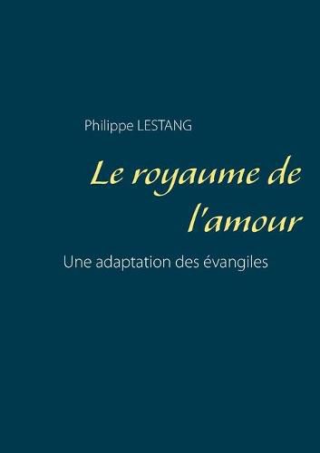 Cover image for Le royaume de l'amour: Une adaptation des evangiles